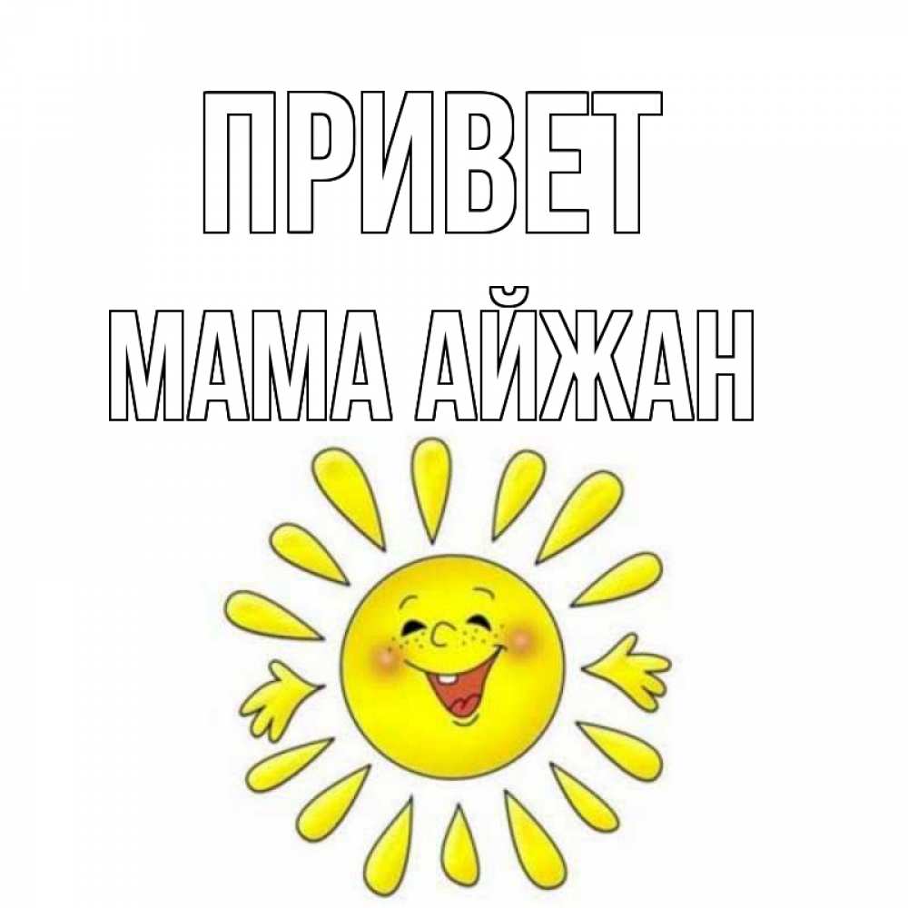 Открытка на каждый день с именем, Мама-Айжан Привет солнце Прикольная открытка с пожеланием онлайн скачать бесплатно 