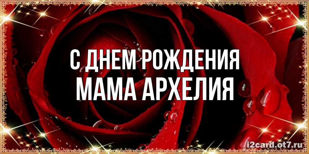 Открытка на каждый день с именем, Мама-Архелия С днем рождения цветок в росе на день рождения Прикольная открытка с пожеланием онлайн скачать бесплатно 