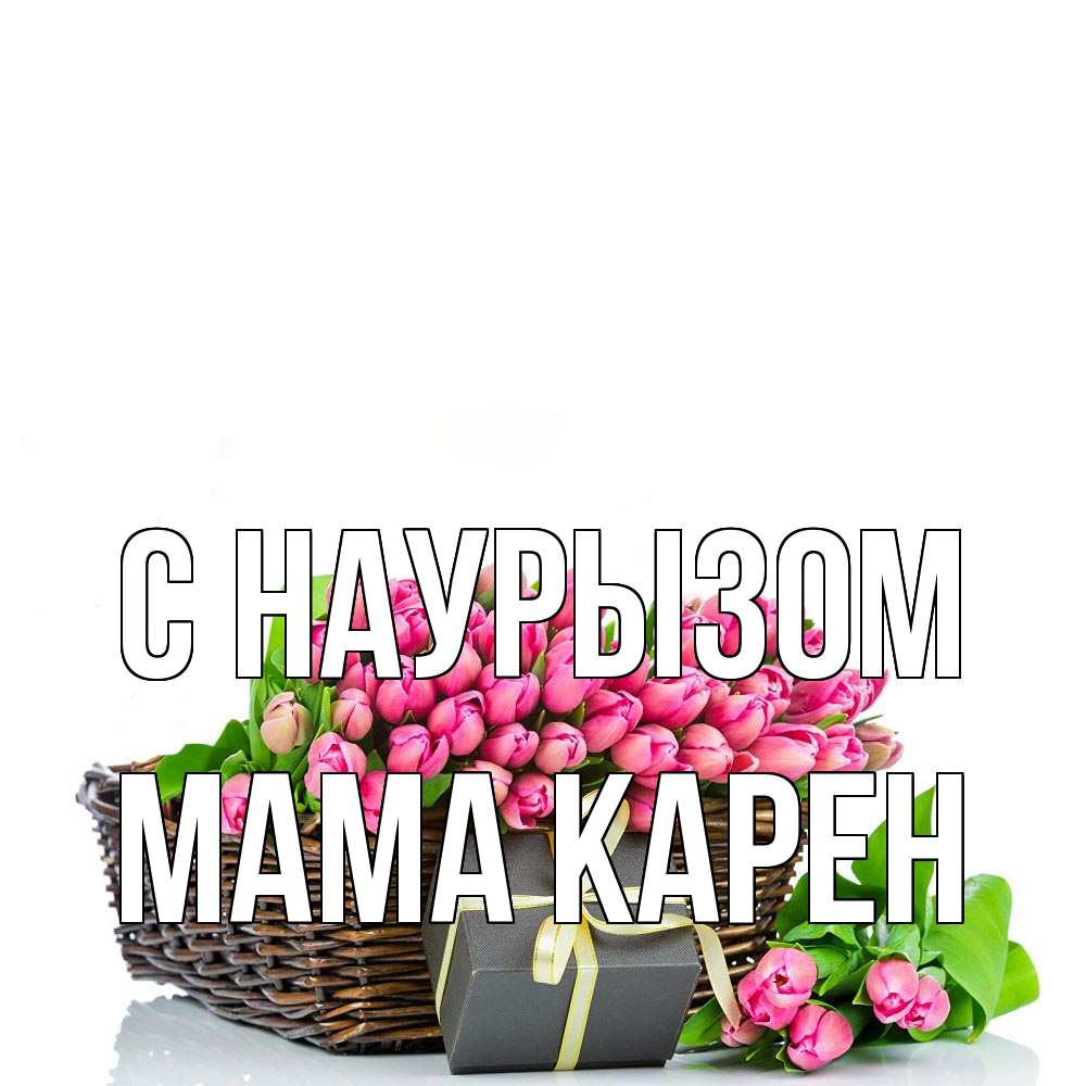 Открытка на каждый день с именем, Мама-Карен С наурызом цветы Прикольная открытка с пожеланием онлайн скачать бесплатно 