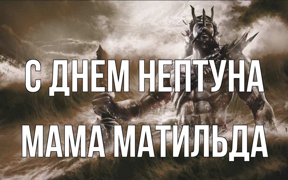 Открытка на каждый день с именем, Мама-Матильда С днем нептуна с днем Нептуна Прикольная открытка с пожеланием онлайн скачать бесплатно 