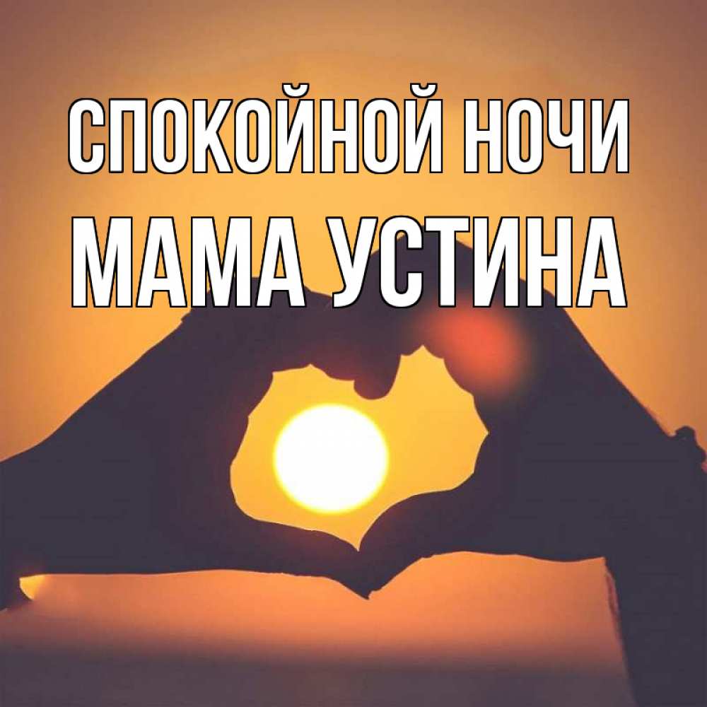 Открытка на каждый день с именем, Мама-Устина Спокойной ночи садится солнце Прикольная открытка с пожеланием онлайн скачать бесплатно 