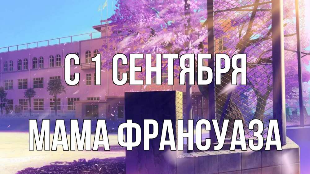 Открытка на каждый день с именем, Мама-Франсуаза С 1 сентября 1 сентября Прикольная открытка с пожеланием онлайн скачать бесплатно 