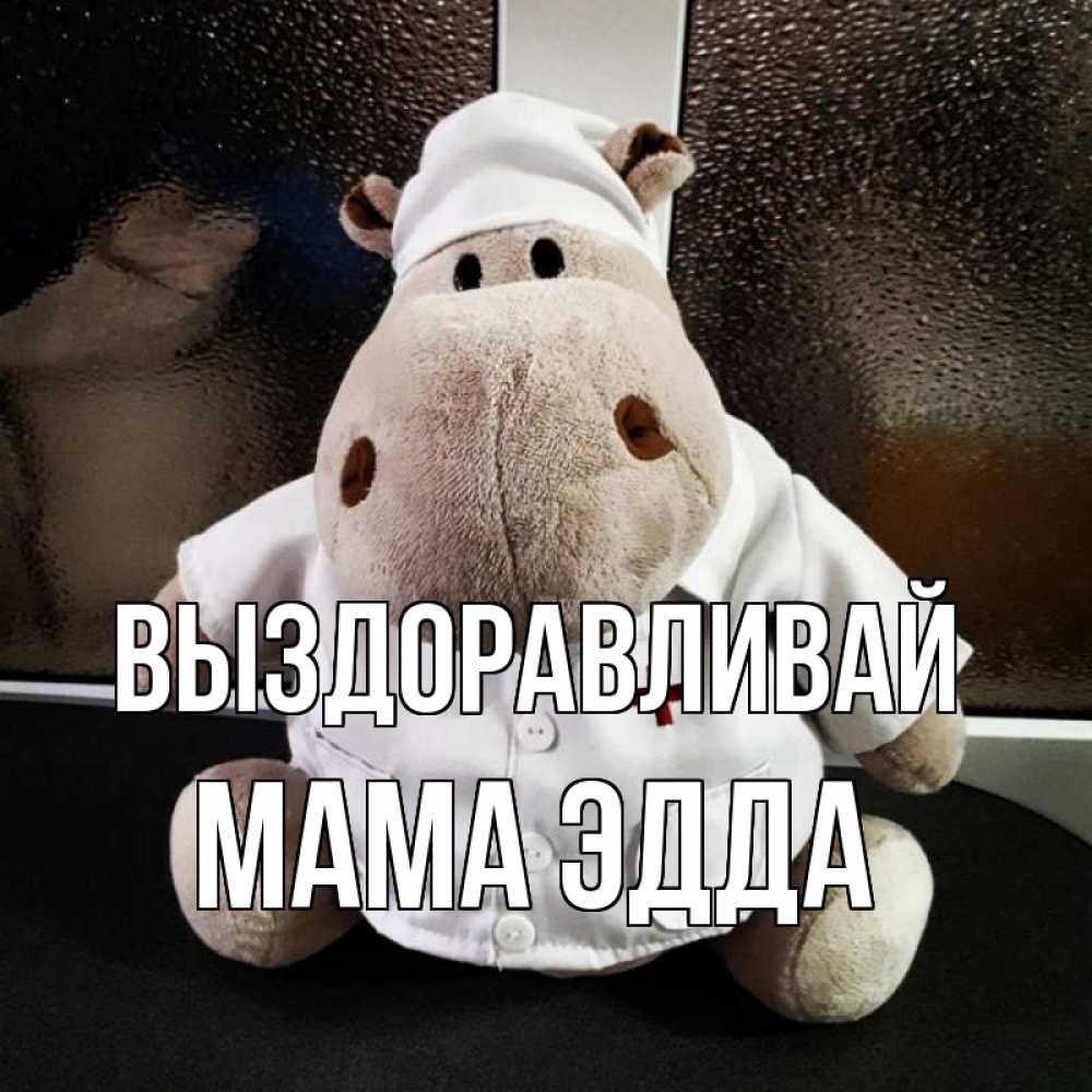 Открытка на каждый день с именем, Мама-Эдда Выздоравливай всех излечит исцелит Прикольная открытка с пожеланием онлайн скачать бесплатно 