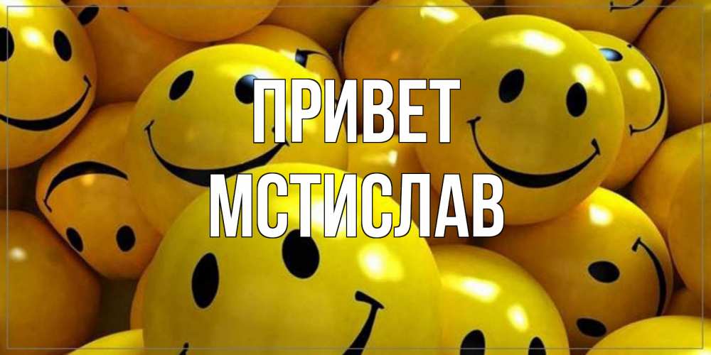 Открытка на каждый день с именем, Мстислав Привет смайл Прикольная открытка с пожеланием онлайн скачать бесплатно 