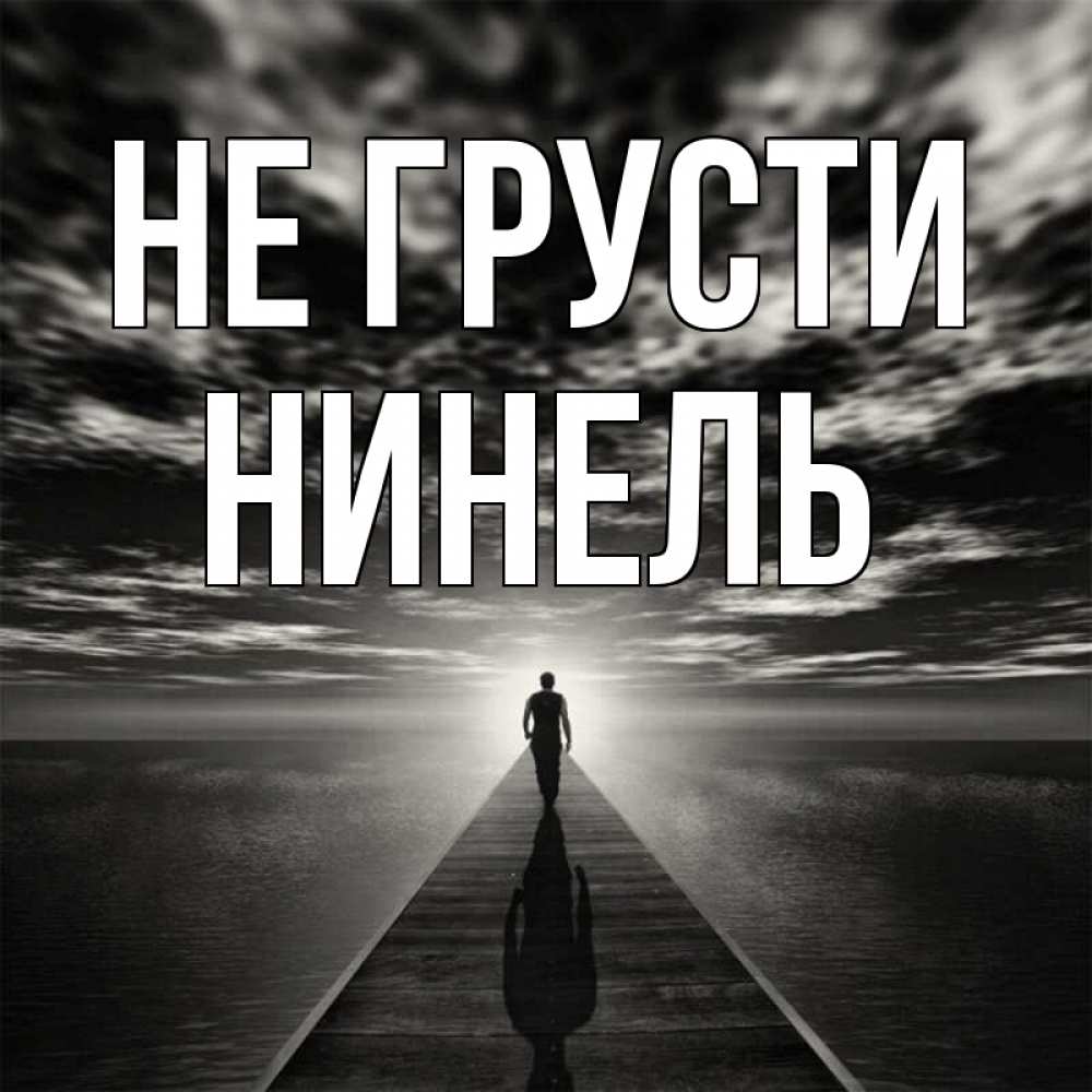 Открытка на каждый день с именем, Нинель Не грусти человек Прикольная открытка с пожеланием онлайн скачать бесплатно 