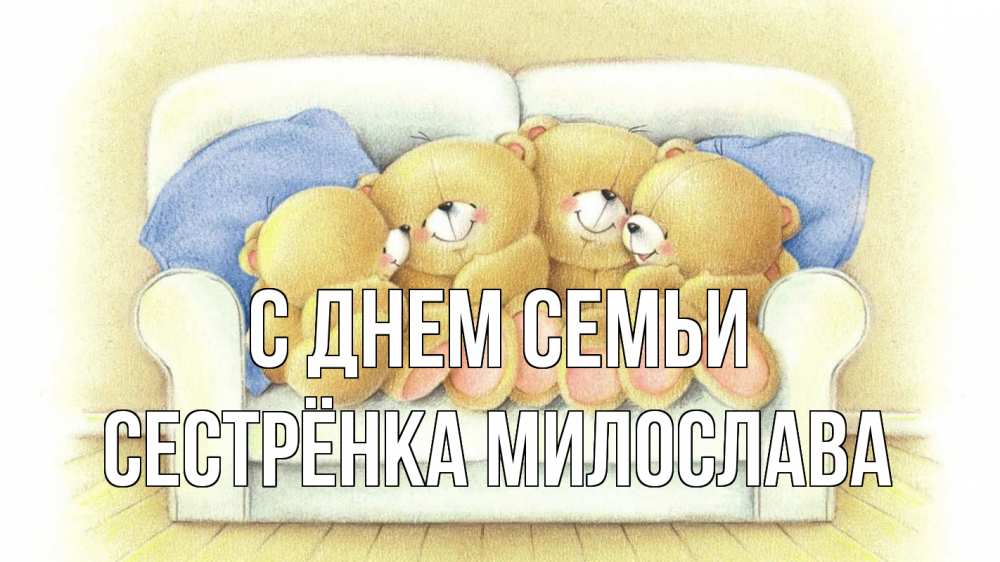 Открытка на каждый день с именем, Сестрёнка-Милослава С днем семьи с днем семьи Прикольная открытка с пожеланием онлайн скачать бесплатно 