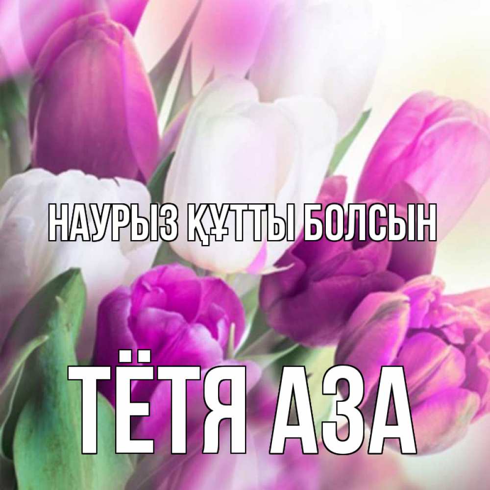 Открытка на каждый день с именем, Тётя-Аза Наурыз құтты болсын весна 1 Прикольная открытка с пожеланием онлайн скачать бесплатно 