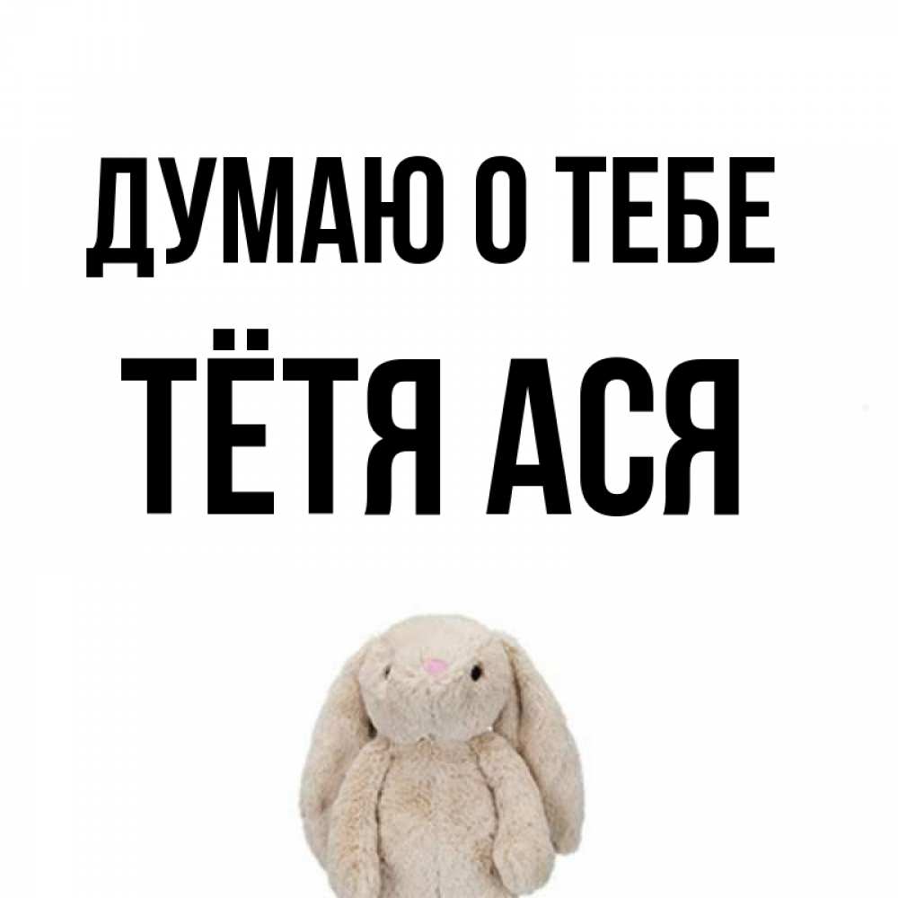 Открытка на каждый день с именем, Тётя-Ася Думаю о тебе открытки с текстами и подписями Прикольная открытка с пожеланием онлайн скачать бесплатно 