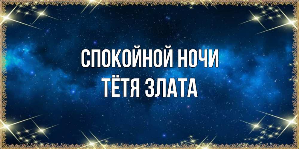 Открытка на каждый день с именем, Тётя-Злата Спокойной ночи спи моя радость усни Прикольная открытка с пожеланием онлайн скачать бесплатно 