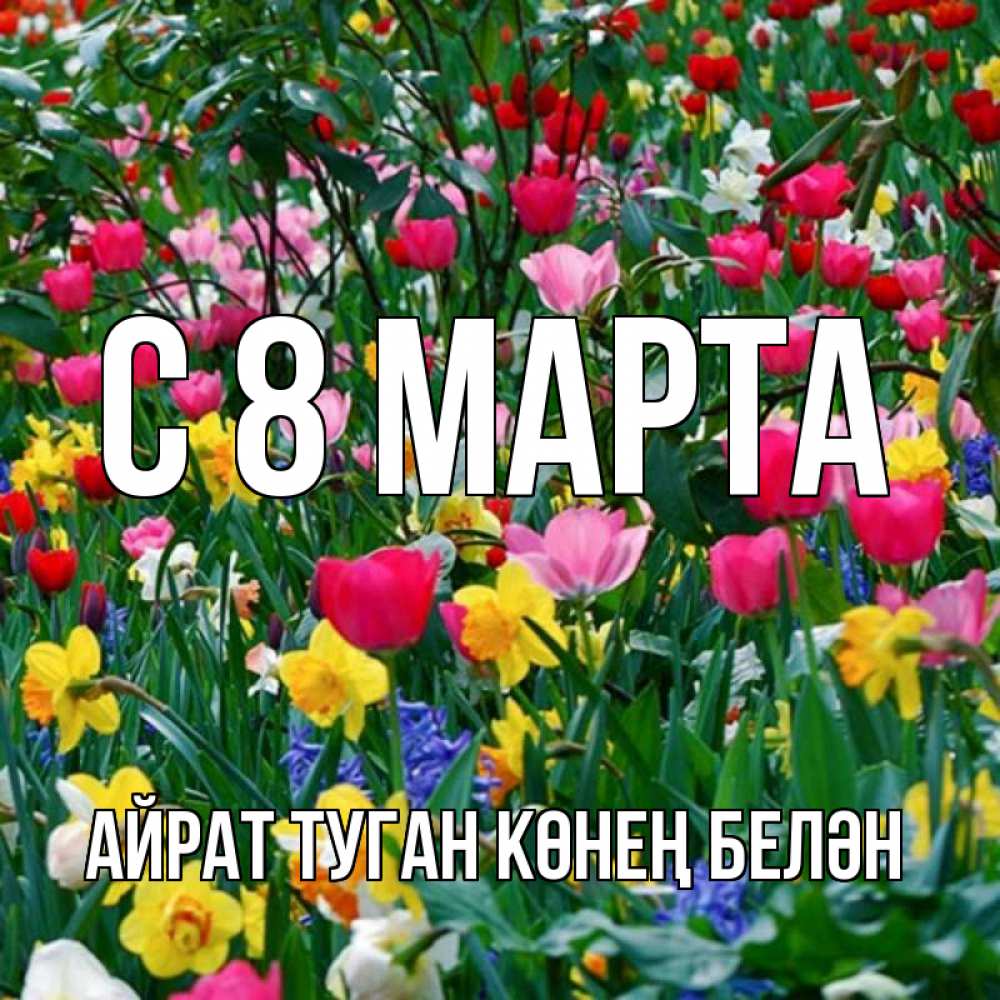 Открытка на каждый день с именем, Айрат-туган-көнең-белән С 8 МАРТА с международным женским днем поздравления для женщины Прикольная открытка с пожеланием онлайн скачать бесплатно 