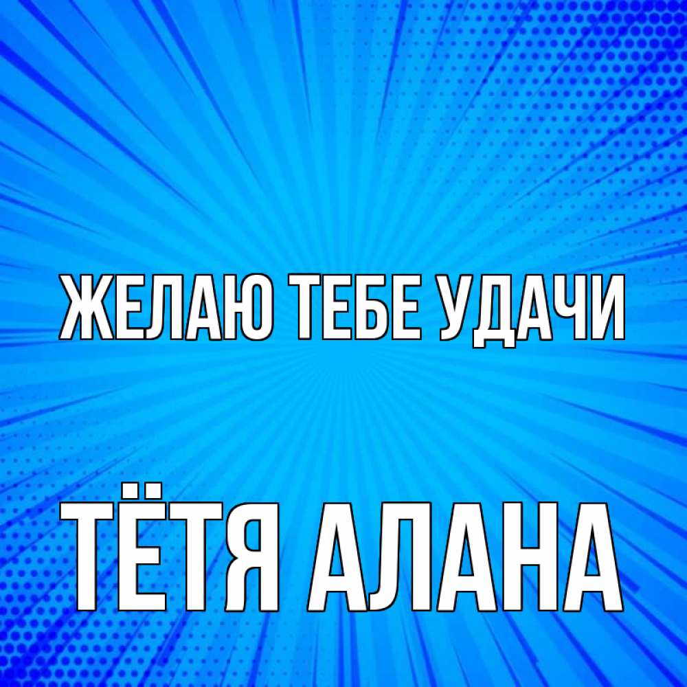 Открытка на каждый день с именем, Тётя-Алана Желаю тебе удачи на удачу Прикольная открытка с пожеланием онлайн скачать бесплатно 