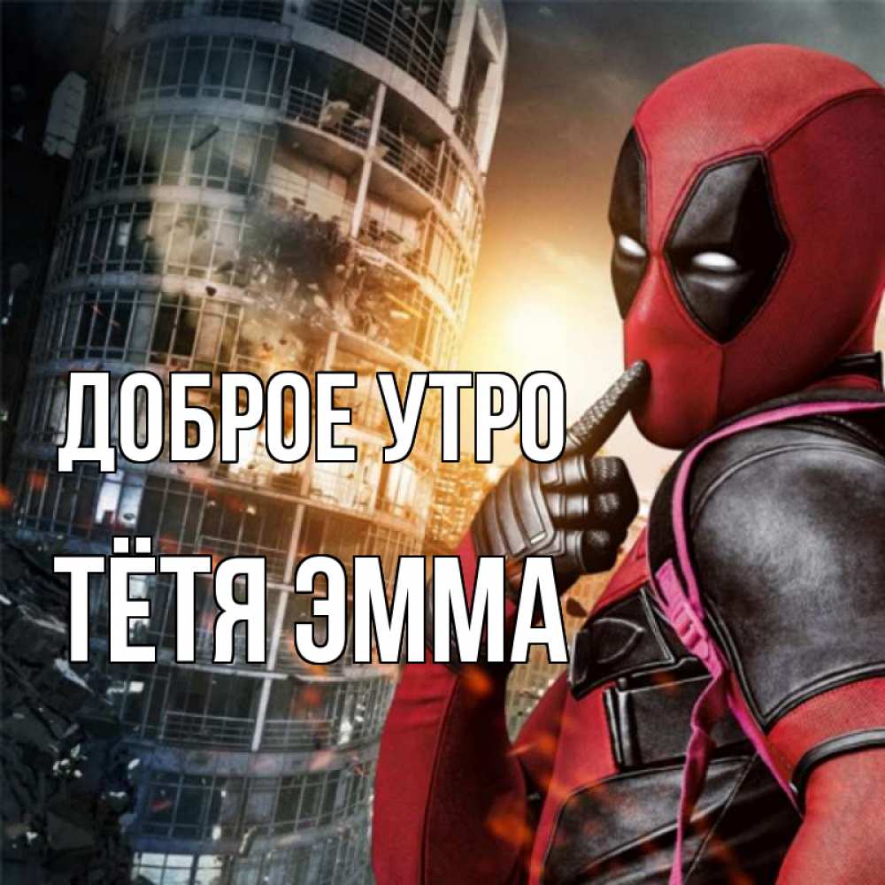 Открытка на каждый день с именем, Тётя-Эмма Доброе утро марвел и дедпул на фоне небоскреба Прикольная открытка с пожеланием онлайн скачать бесплатно 