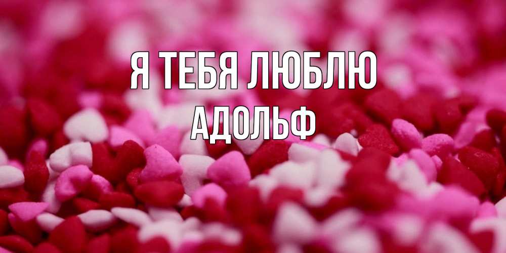 Открытка на каждый день с именем, Адольф Я тебя люблю красивая открытка с признанием в любви Прикольная открытка с пожеланием онлайн скачать бесплатно 