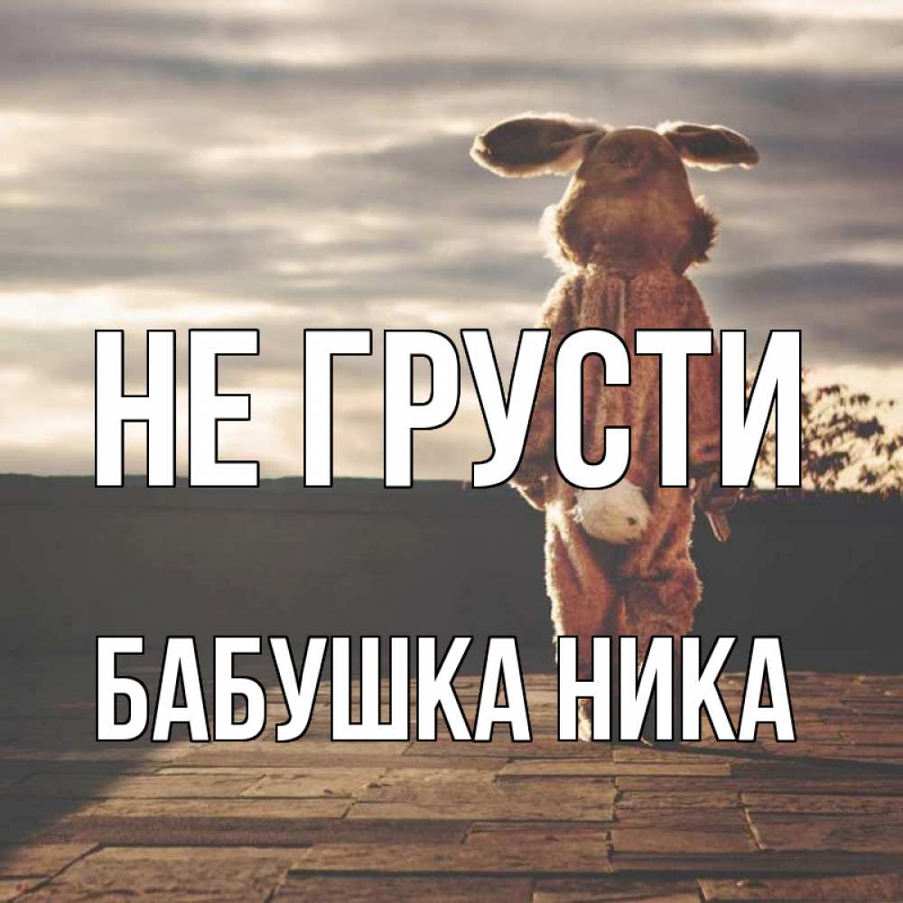 Открытка на каждый день с именем, Бабушка-Ника Не грусти со спины Прикольная открытка с пожеланием онлайн скачать бесплатно 