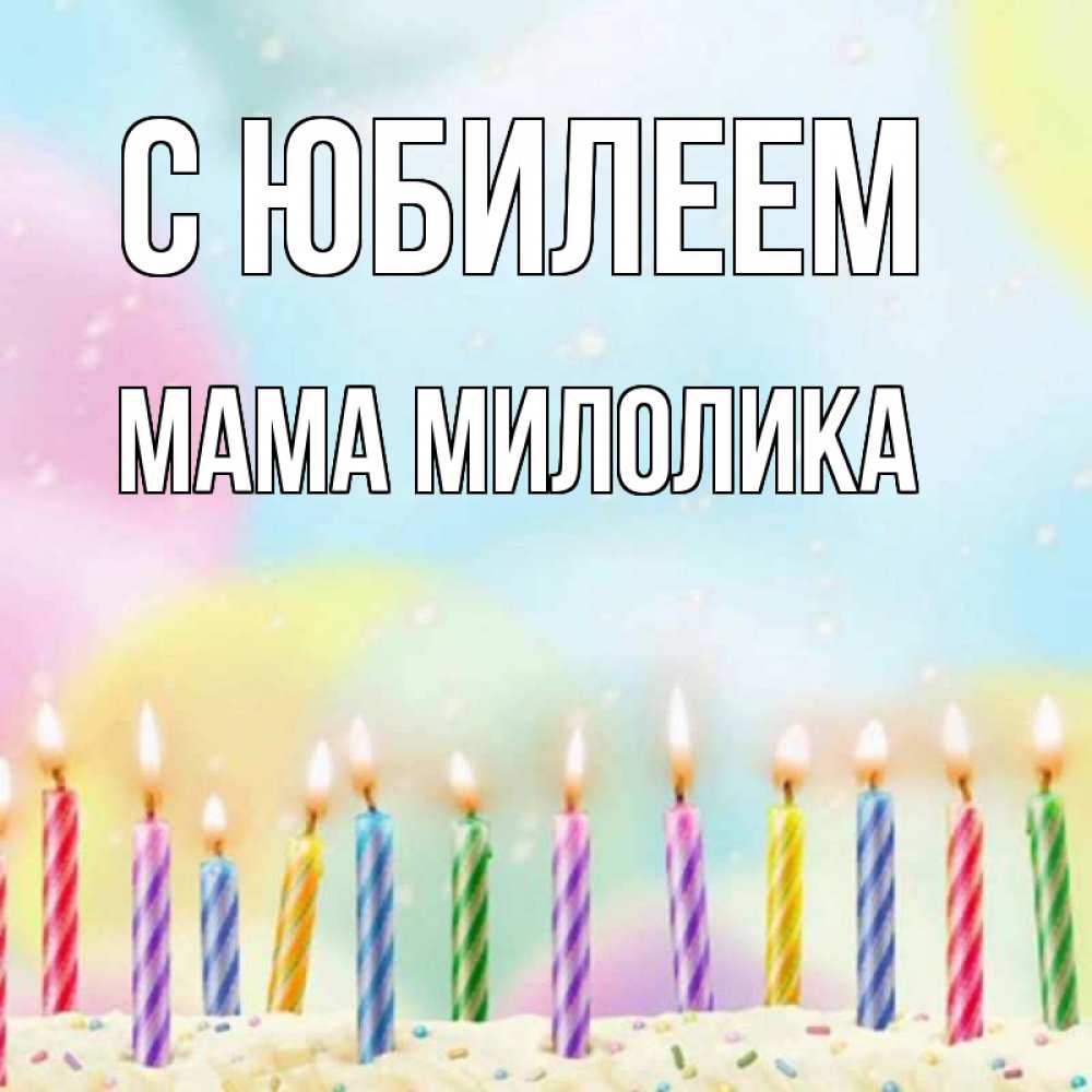 Открытка на каждый день с именем, Мама-Милолика С юбилеем разноцветное Прикольная открытка с пожеланием онлайн скачать бесплатно 