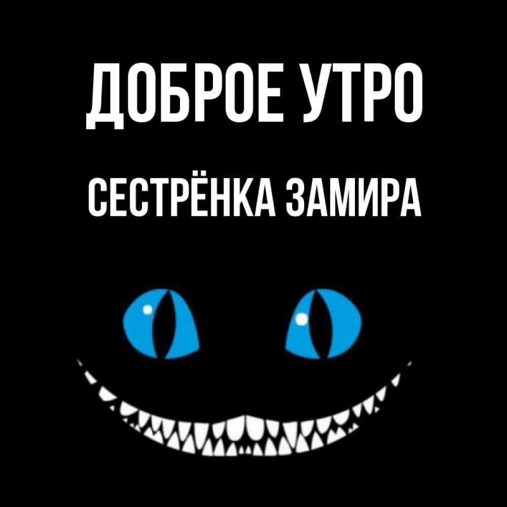 Открытка на каждый день с именем, Сестрёнка-Замира Доброе утро голубые глаза и зубки Прикольная открытка с пожеланием онлайн скачать бесплатно 