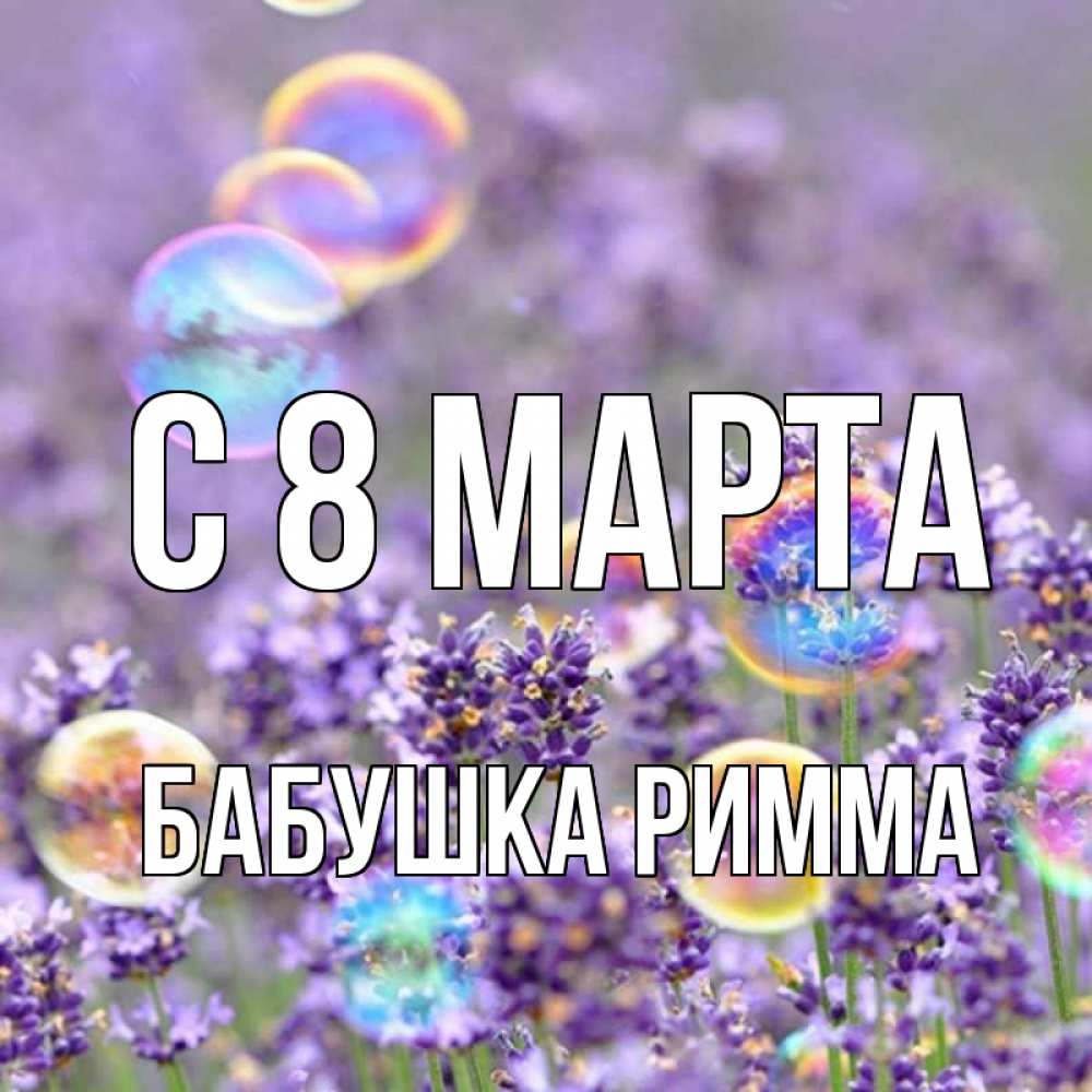 Открытка на каждый день с именем, Бабушка-Римма С 8 марта цветы Прикольная открытка с пожеланием онлайн скачать бесплатно 