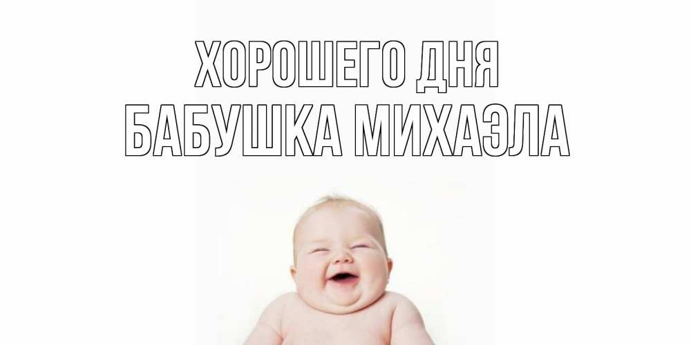Открытка на каждый день с именем, Бабушка-Михаэла Хорошего дня открытка для поднятия настроения Прикольная открытка с пожеланием онлайн скачать бесплатно 