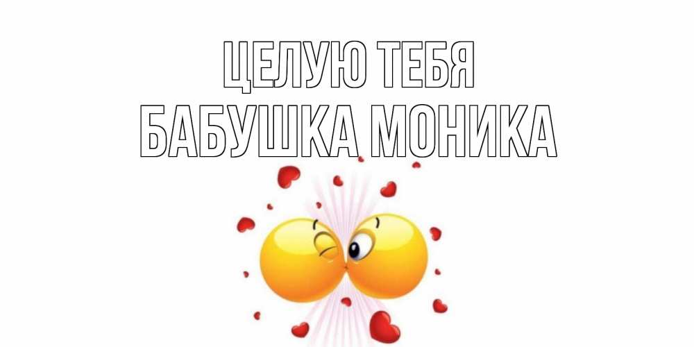 Открытка на каждый день с именем, Бабушка-Моника Целую тебя поцелуй Прикольная открытка с пожеланием онлайн скачать бесплатно 