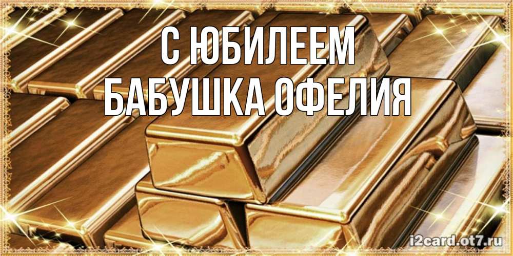 Открытка на каждый день с именем, Бабушка-Офелия С юбилеем поздравления на день рождения с пожеланиями богатства Прикольная открытка с пожеланием онлайн скачать бесплатно 