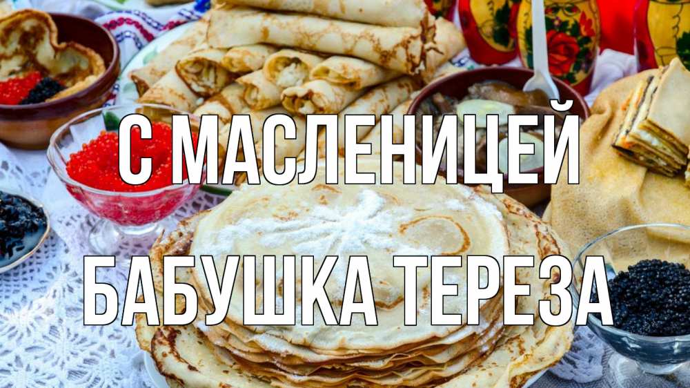 Открытка на каждый день с именем, Бабушка-Тереза С масленицей блины красная икра черная икра Прикольная открытка с пожеланием онлайн скачать бесплатно 