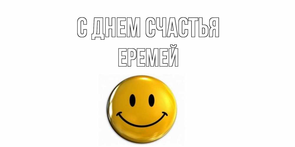 Открытка на каждый день с именем, Еремей С днем счастья смайл Прикольная открытка с пожеланием онлайн скачать бесплатно 