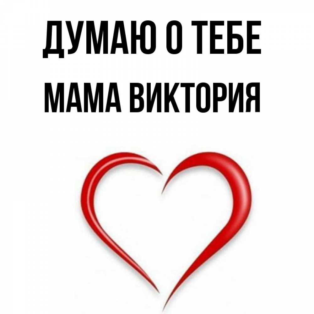 Открытка на каждый день с именем, Мама-Виктория Думаю о тебе для возлюбленной Прикольная открытка с пожеланием онлайн скачать бесплатно 