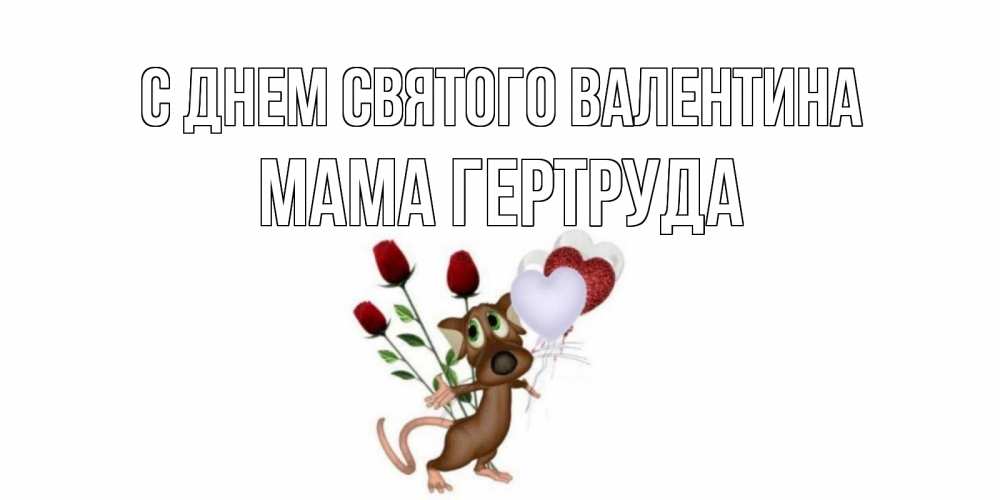 Открытка на каждый день с именем, Мама-Гертруда С днем Святого Валентина открытки на день святого Валентина для любимой девушки бесплатно онлайн Прикольная открытка с пожеланием онлайн скачать бесплатно 