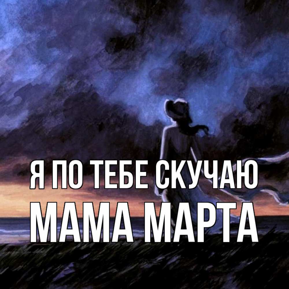 Открытка на каждый день с именем, Мама-Марта Я по тебе скучаю тут 2 Прикольная открытка с пожеланием онлайн скачать бесплатно 