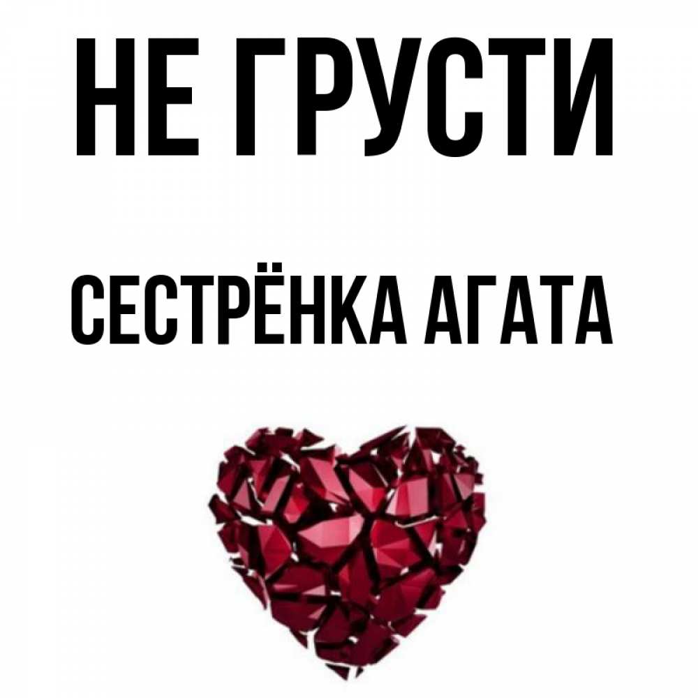 Открытка на каждый день с именем, Сестрёнка-Агата Не грусти рубиновое сердечко Прикольная открытка с пожеланием онлайн скачать бесплатно 