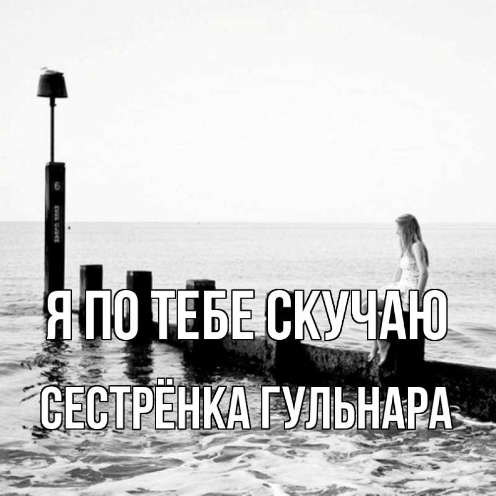 Открытка на каждый день с именем, Сестрёнка-Гульнара Я по тебе скучаю вода Прикольная открытка с пожеланием онлайн скачать бесплатно 