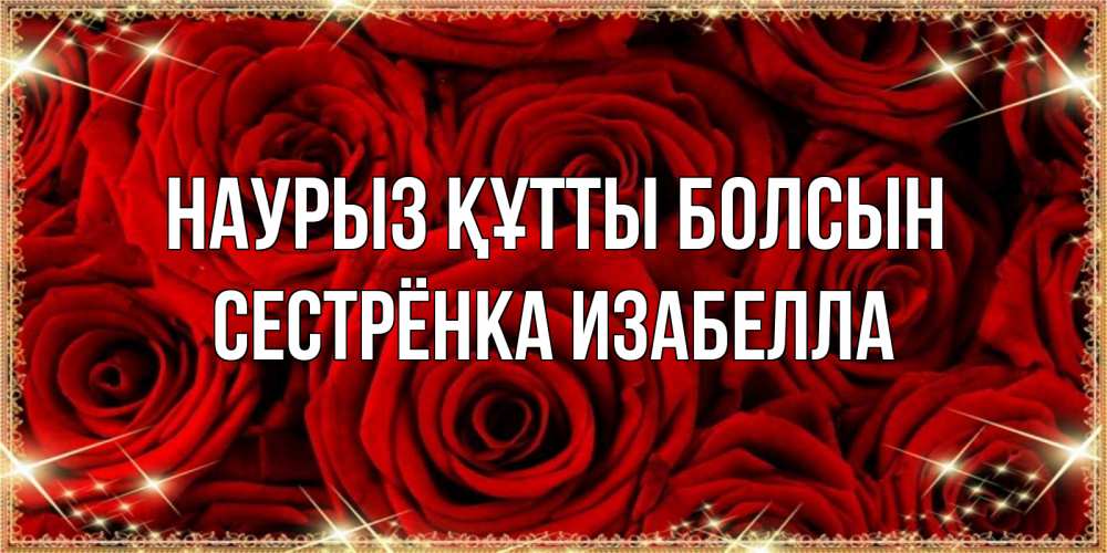 Открытка на каждый день с именем, Сестрёнка-Изабелла Наурыз құтты болсын открытка для любимой Прикольная открытка с пожеланием онлайн скачать бесплатно 