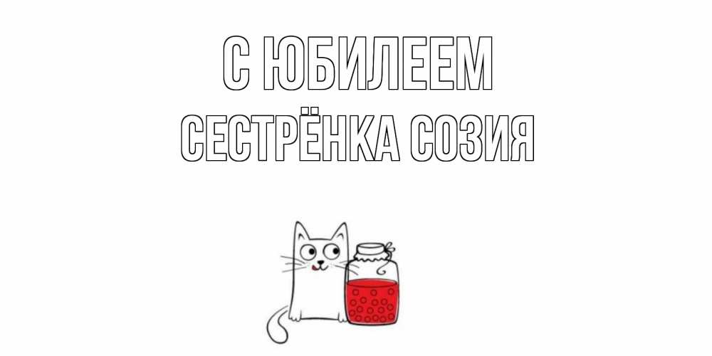 Открытка на каждый день с именем, Сестрёнка-Созия С юбилеем кот, варенье Прикольная открытка с пожеланием онлайн скачать бесплатно 