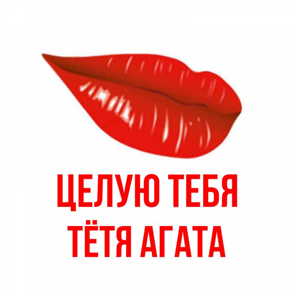 Открытка на каждый день с именем, Тётя-Агата Целую тебя губы на открытке Прикольная открытка с пожеланием онлайн скачать бесплатно 