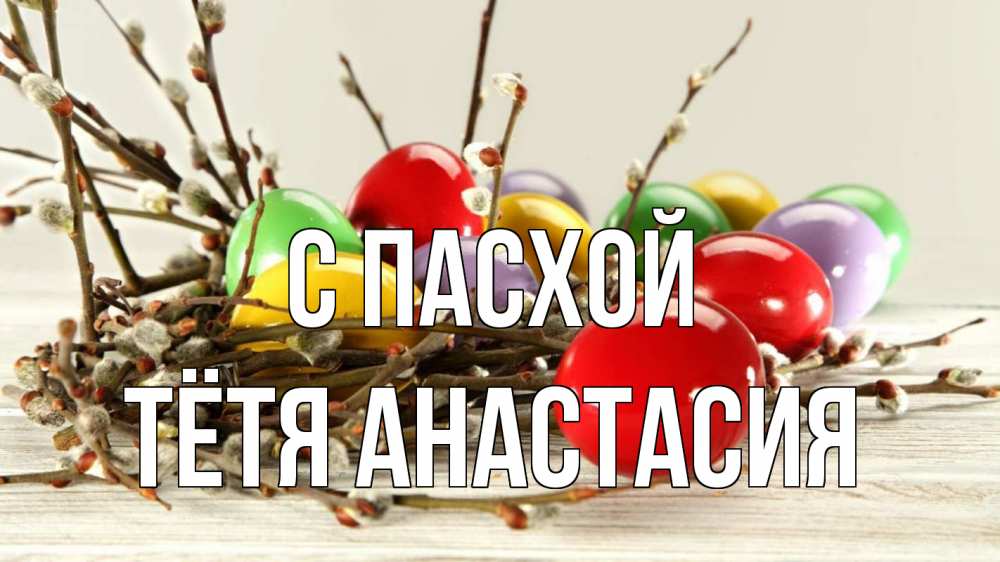 Открытка на каждый день с именем, Тётя-Анастасия С пасхой пасха Прикольная открытка с пожеланием онлайн скачать бесплатно 