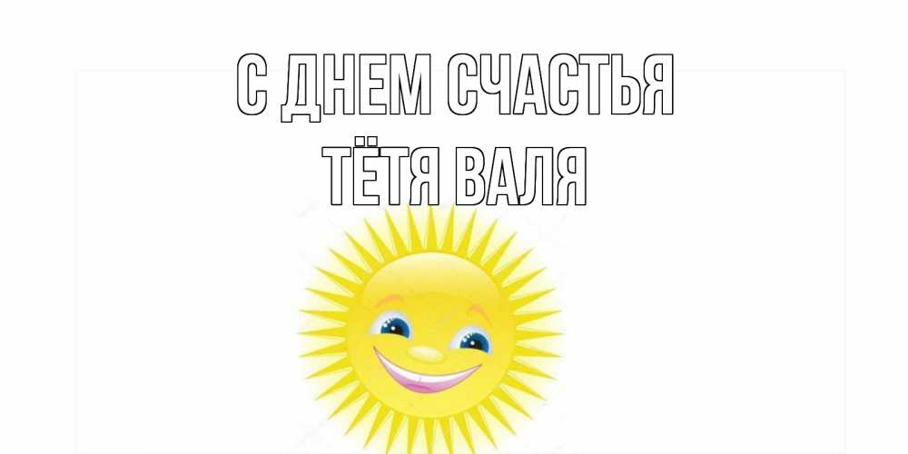 Открытка на каждый день с именем, Тётя-Валя С днем счастья пожелания позитивные Прикольная открытка с пожеланием онлайн скачать бесплатно 
