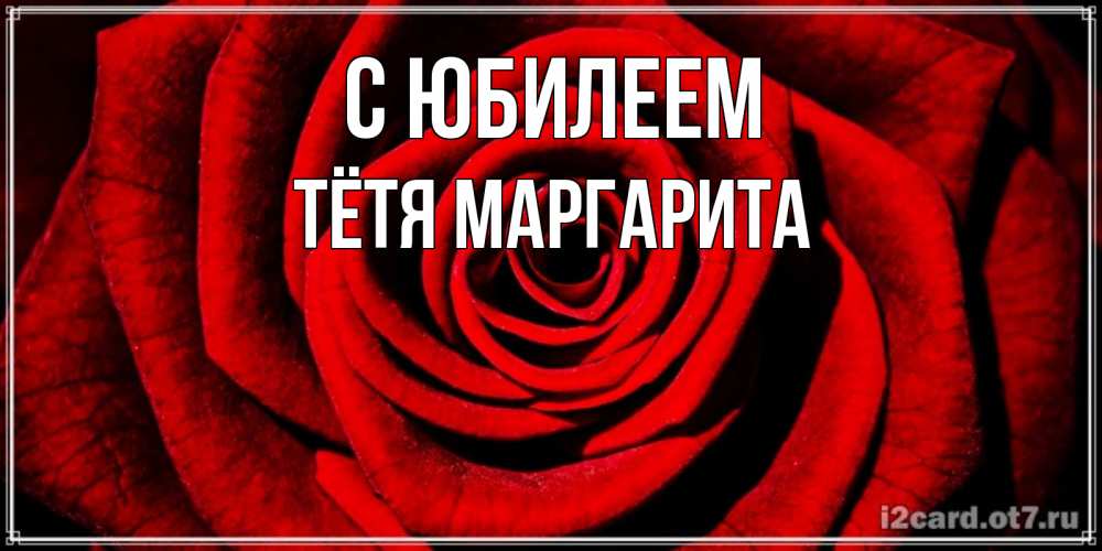 Открытка на каждый день с именем, Тётя-Маргарита С юбилеем алая роза Прикольная открытка с пожеланием онлайн скачать бесплатно 
