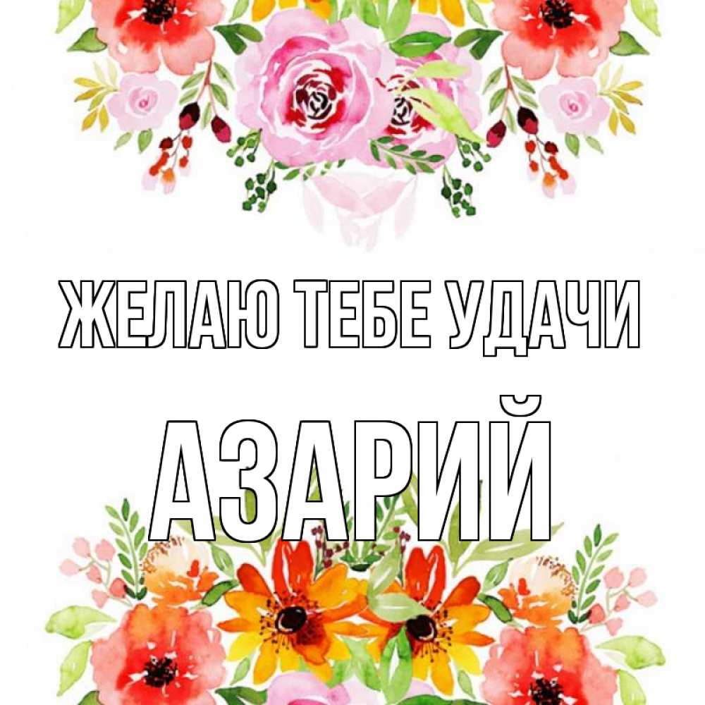 Открытка на каждый день с именем, Азарий Желаю тебе удачи открытка с цветами акварелью Прикольная открытка с пожеланием онлайн скачать бесплатно 