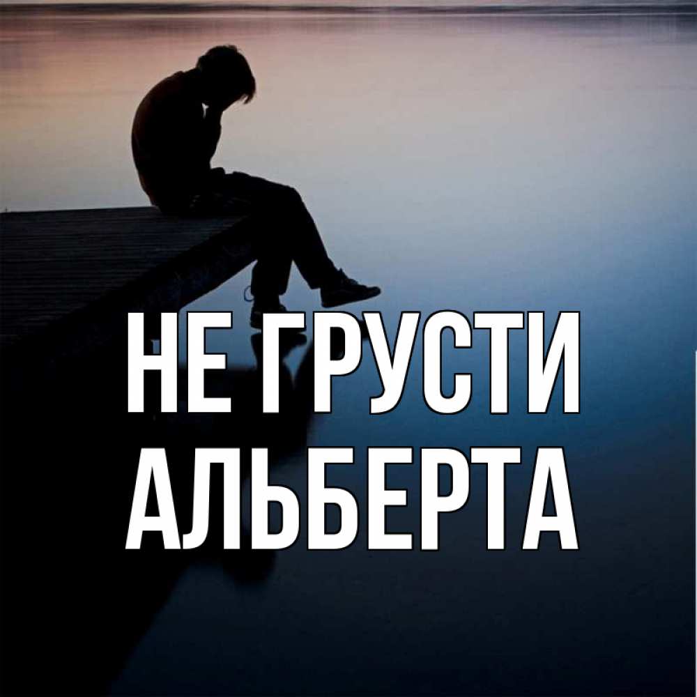 Открытка на каждый день с именем, Альберта Не грусти печаль Прикольная открытка с пожеланием онлайн скачать бесплатно 