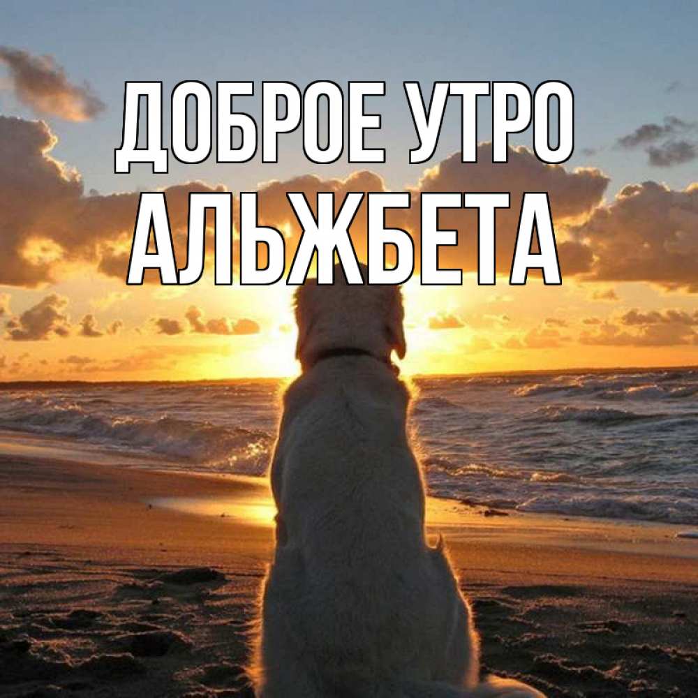 Открытка на каждый день с именем, Альжбета Доброе утро восход солнца Прикольная открытка с пожеланием онлайн скачать бесплатно 