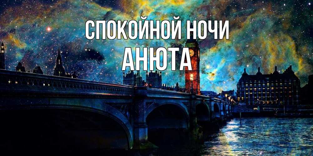 Открытка на каждый день с именем, Анюта Спокойной ночи биг бен Прикольная открытка с пожеланием онлайн скачать бесплатно 