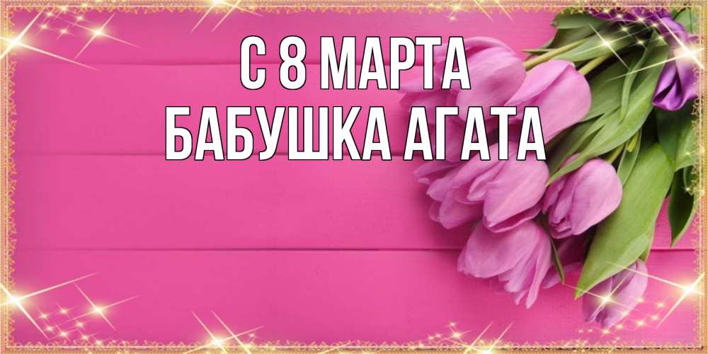 Открытка на каждый день с именем, Бабушка-Агата С 8 МАРТА открытка для фотошопа с подписью Прикольная открытка с пожеланием онлайн скачать бесплатно 
