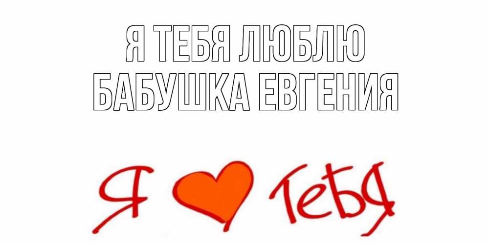Открытка на каждый день с именем, Бабушка-Евгения Я тебя люблю Люблю Прикольная открытка с пожеланием онлайн скачать бесплатно 