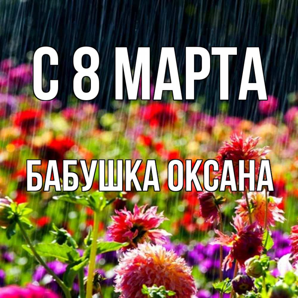 Открытка на каждый день с именем, Бабушка-Оксана С 8 МАРТА цветы под дождиком к международному женскому дню Прикольная открытка с пожеланием онлайн скачать бесплатно 