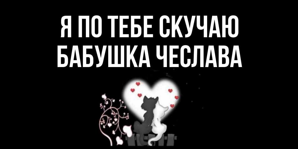 Открытка на каждый день с именем, Бабушка-Чеслава Я по тебе скучаю коты Прикольная открытка с пожеланием онлайн скачать бесплатно 