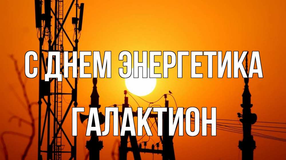 Открытка на каждый день с именем, Галактион С днем энергетика закат,  электроэнергия, энергетик Прикольная открытка с пожеланием онлайн скачать бесплатно 