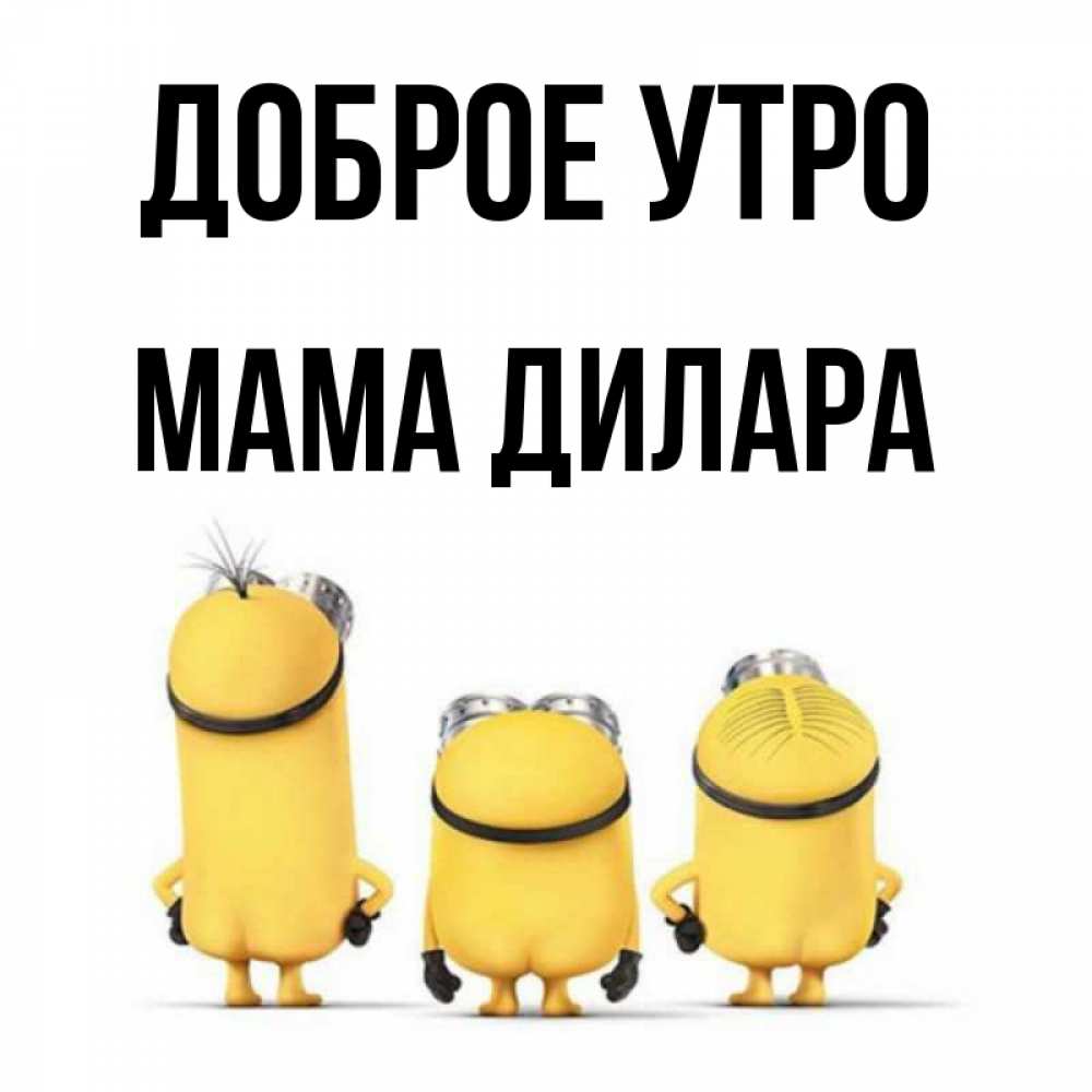 Открытка на каждый день с именем, Мама-Дилара Доброе утро подписать открытку онлайн бесплатно Прикольная открытка с пожеланием онлайн скачать бесплатно 