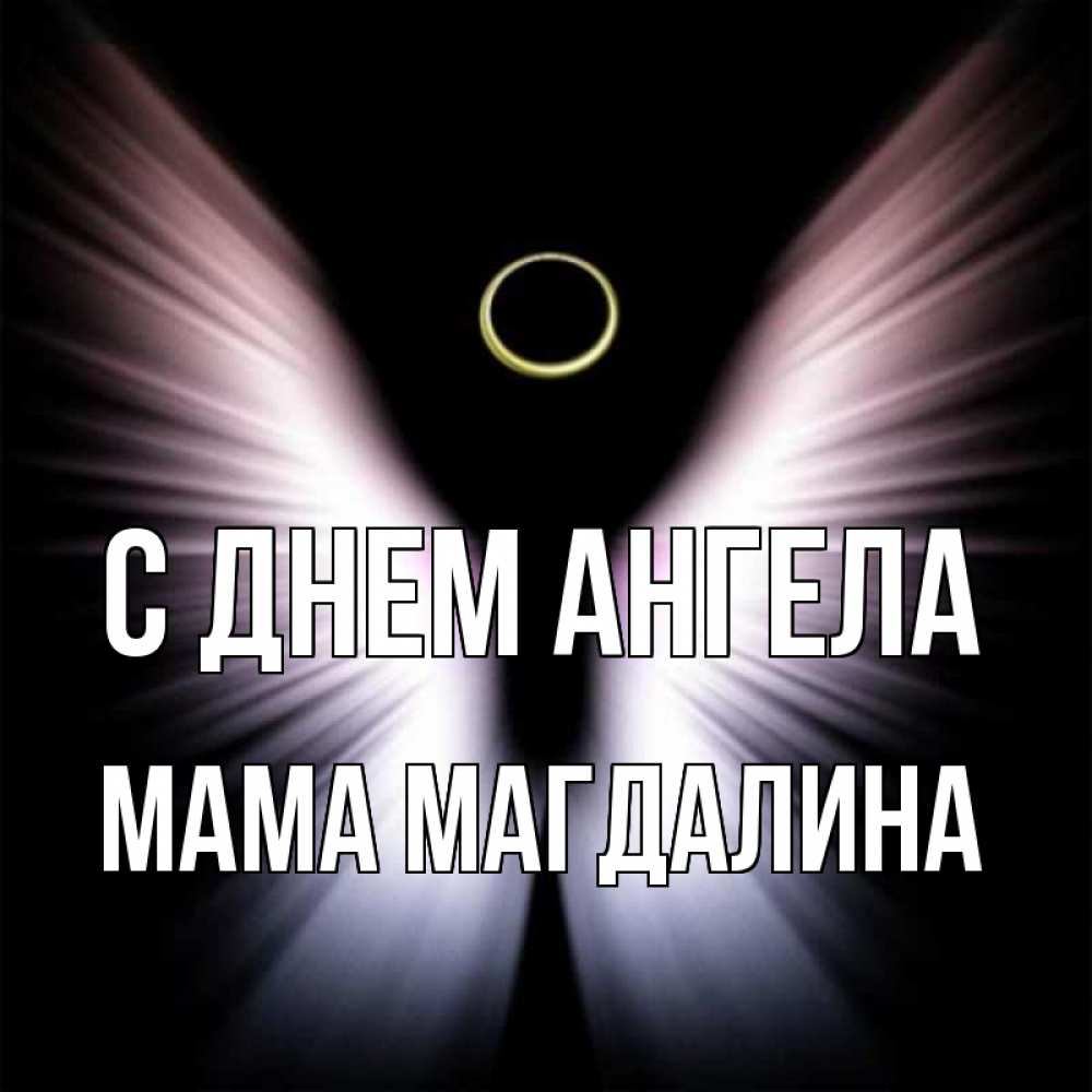 Открытка на каждый день с именем, Мама-Магдалина С днем ангела ангел из света Прикольная открытка с пожеланием онлайн скачать бесплатно 