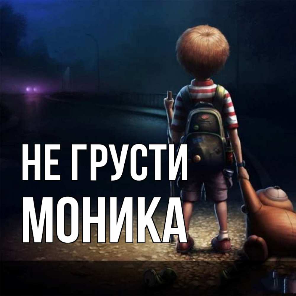 Открытка на каждый день с именем, Моника Не грусти мишка рюкзак ребенок Прикольная открытка с пожеланием онлайн скачать бесплатно 