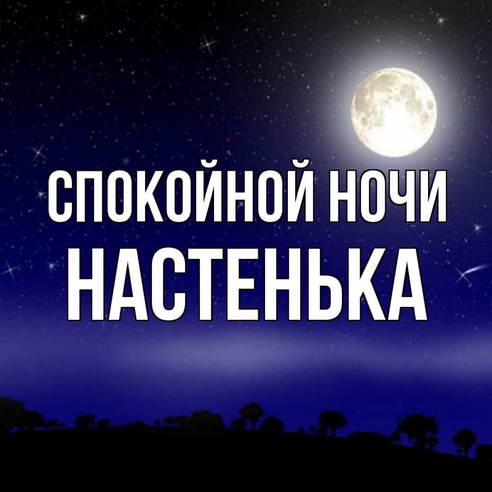 Открытка на каждый день с именем, НАСТЕНЬКА Спокойной ночи ночное небо и лесная опушка при свете луны Прикольная открытка с пожеланием онлайн скачать бесплатно 